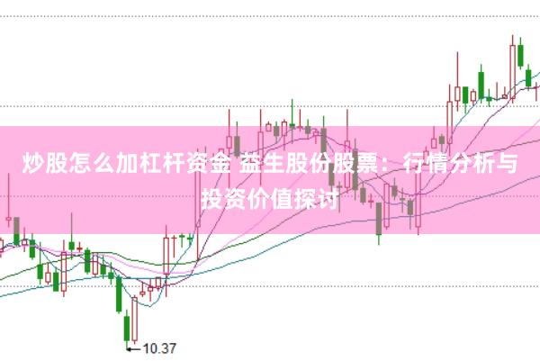 炒股怎么加杠杆资金 益生股份股票：行情分析与投资价值探讨