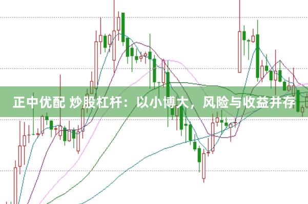 正中优配 炒股杠杆：以小博大，风险与收益并存