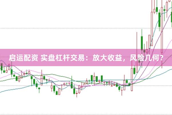启运配资 实盘杠杆交易：放大收益，风险几何？