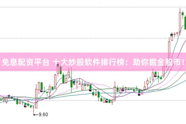 免息配资平台 十大炒股软件排行榜：助你掘金股市！