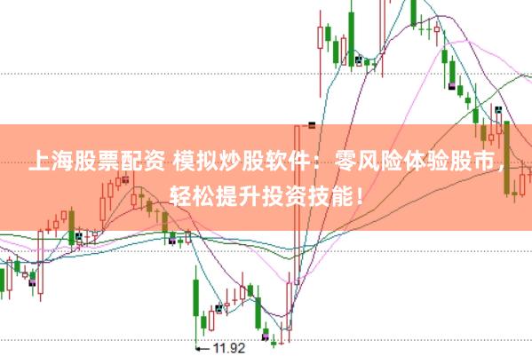 上海股票配资 模拟炒股软件：零风险体验股市，轻松提升投资技能！