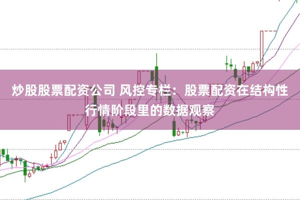 炒股股票配资公司 风控专栏:股票配资在结构性行情阶段里的数据观察