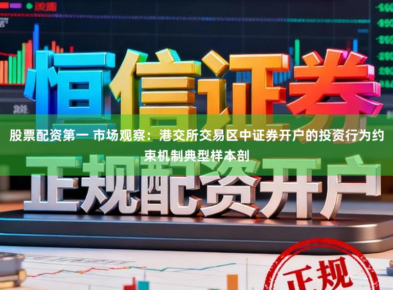 股票配资第一 市场观察：港交所交易区中证券开户的投资行为约束机制典型样本剖