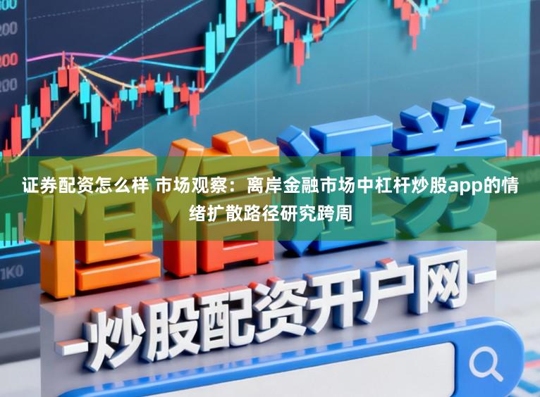 证券配资怎么样 市场观察：离岸金融市场中杠杆炒股app的情绪扩散路径研究跨周