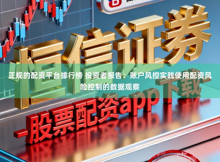 正规的配资平台排行榜 投资者报告：账户风控实践使用配资风险控制的数据观察
