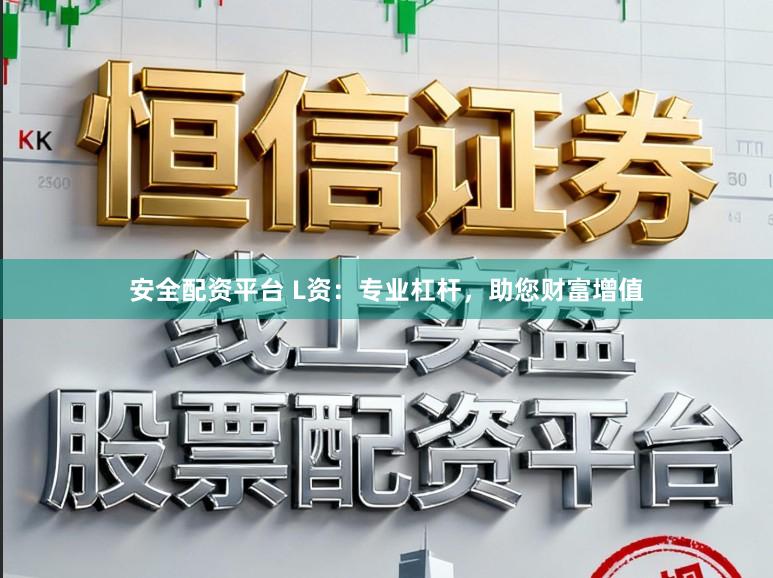 安全配资平台 L资：专业杠杆，助您财富增值