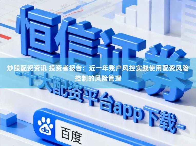 炒股配资资讯 投资者报告：近一年账户风控实践使用配资风险控制的风险管理