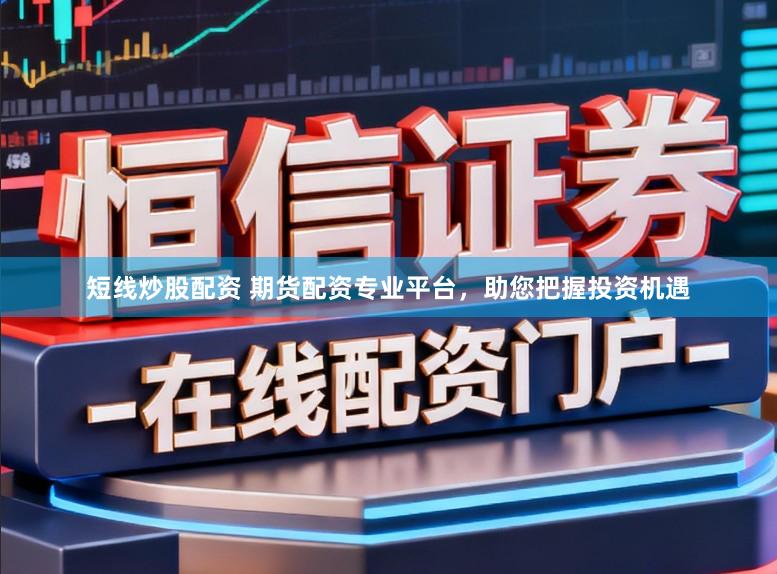 短线炒股配资 期货配资专业平台，助您把握投资机遇