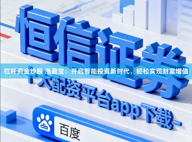 杠杆资金炒股 涨盈宝：开启智能投资新时代，轻松实现财富增值